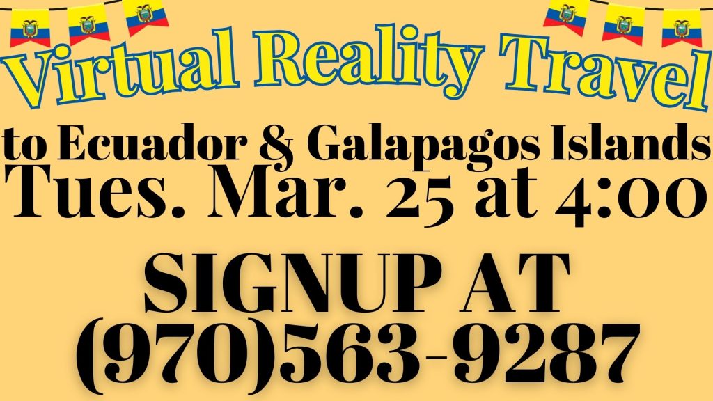 Virtual Reality Travel to Ecuador & Galapagos Islands Tues. Mar. 25 at 4:00 SIGNUP AT (970)563-9287